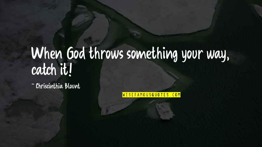 Joel Goldsmith Quotes By Chriscinthia Blount: When God throws something your way, catch it!