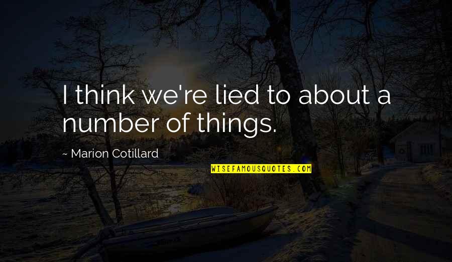 Joel Heyman Quotes By Marion Cotillard: I think we're lied to about a number Joel Heyman Quotes By Marion Cotillard: I think we're lied to about a number