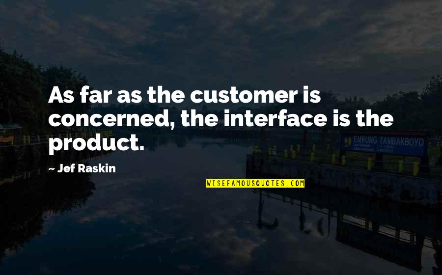 Joel Hildebrand Quotes By Jef Raskin: As far as the customer is concerned, the