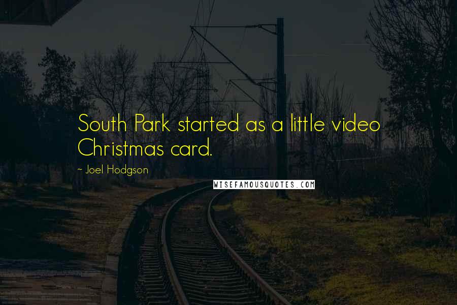 Joel Hodgson quotes: South Park started as a little video Christmas card.