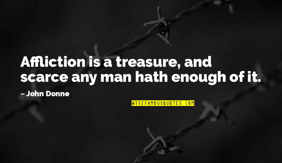 Joel Kanitz Quotes By John Donne: Affliction is a treasure, and scarce any man