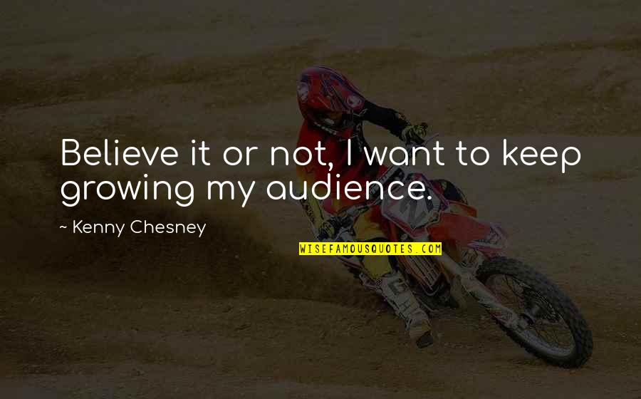 Joel Kanitz Quotes By Kenny Chesney: Believe it or not, I want to keep Joel Kanitz Quotes By Kenny Chesney: Believe it or not, I want to keep
