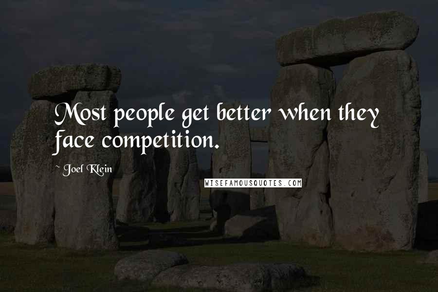 Joel Klein quotes: Most people get better when they face competition.