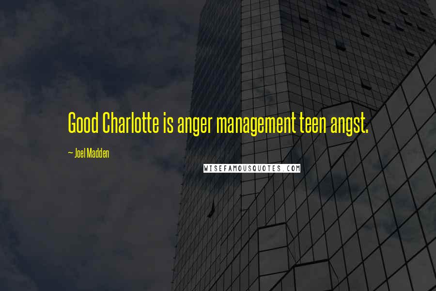 Joel Madden quotes: Good Charlotte is anger management teen angst.