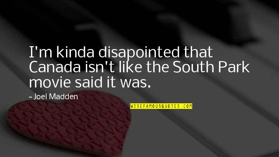 Joel Madden Quotes By Joel Madden: I'm kinda disapointed that Canada isn't like the