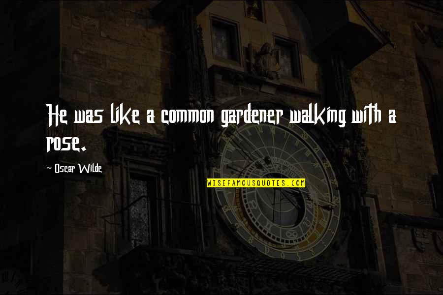 Joel Maisel Quotes By Oscar Wilde: He was like a common gardener walking with
