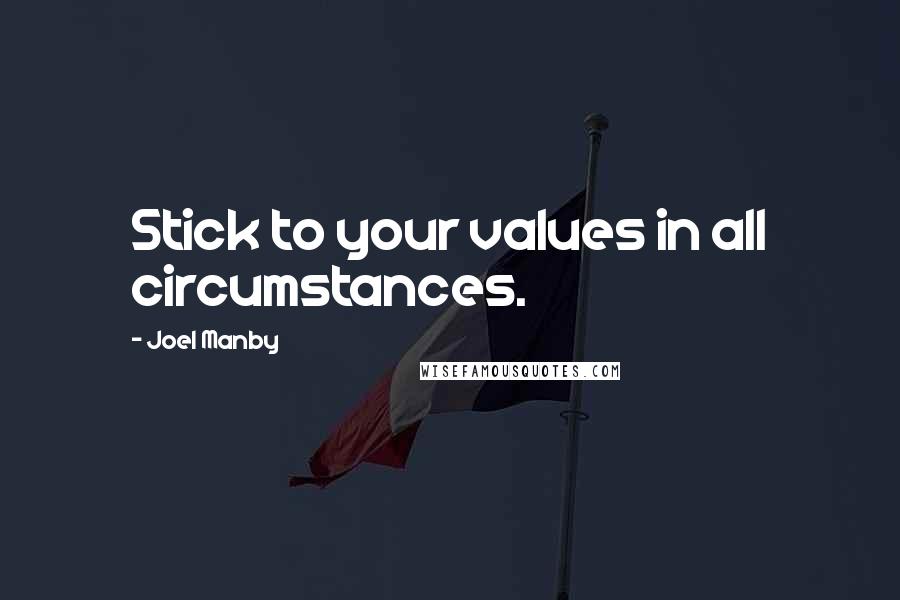 Joel Manby quotes: Stick to your values in all circumstances.