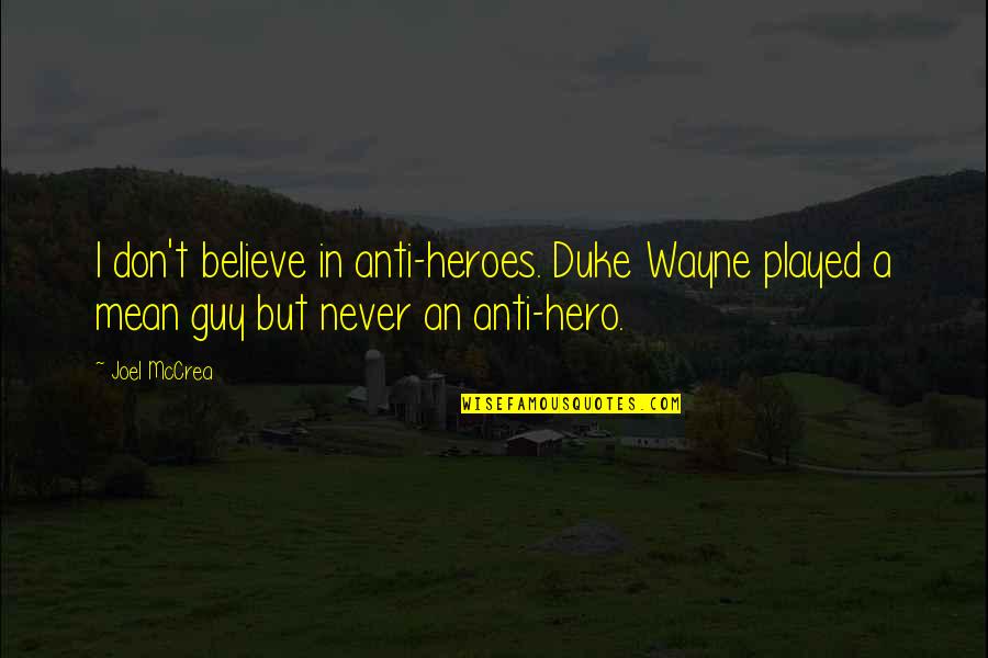 Joel Mccrea Quotes By Joel McCrea: I don't believe in anti-heroes. Duke Wayne played