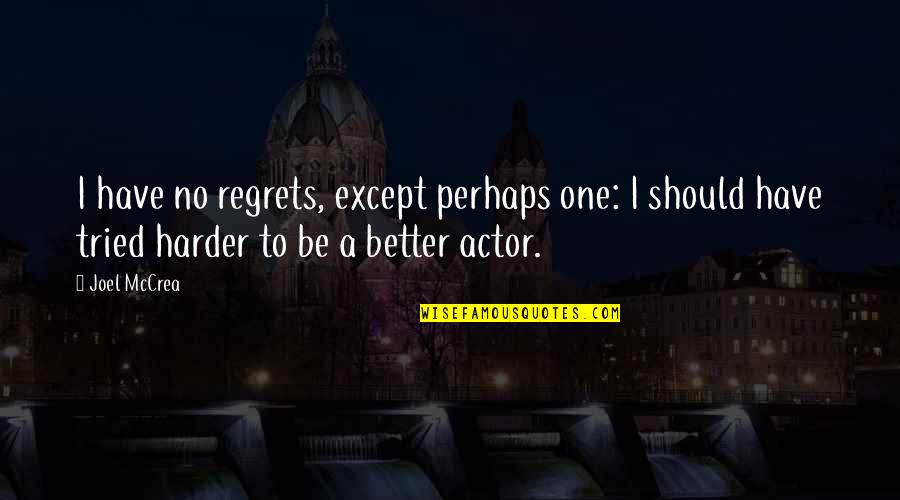 Joel Mccrea Quotes By Joel McCrea: I have no regrets, except perhaps one: I