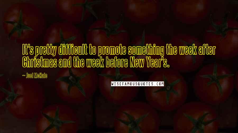 Joel McHale quotes: It's pretty difficult to promote something the week after Christmas and the week before New Year's.