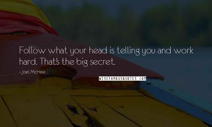 Joel McHale quotes: Follow what your head is telling you and work hard. That's the big secret.