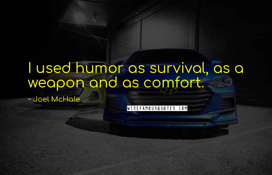 Joel McHale quotes: I used humor as survival, as a weapon and as comfort.