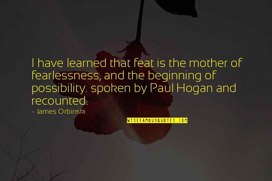 Joel Mchale Quotes By James Orbinski: I have learned that feat is the mother