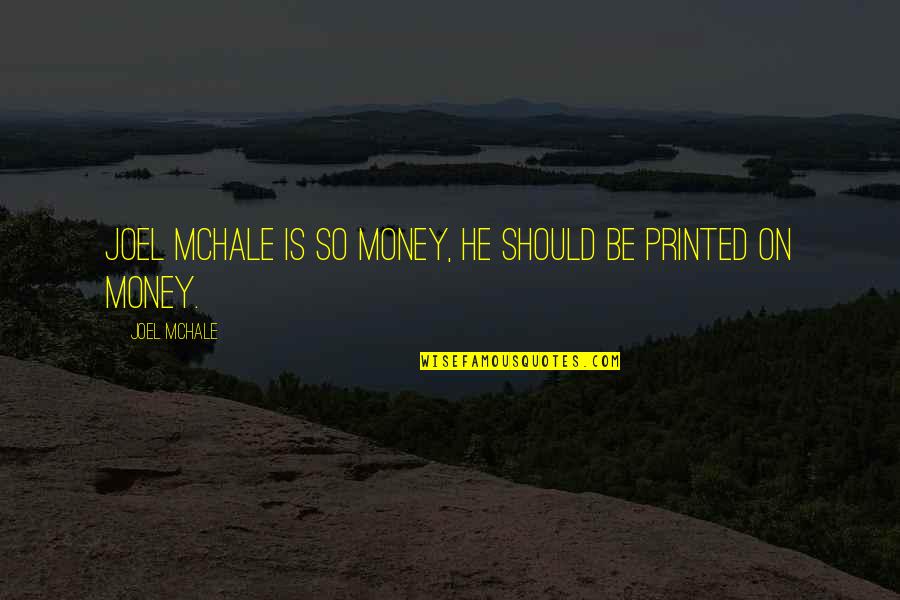 Joel Mchale Quotes By Joel McHale: Joel McHale is so money, he should be Joel Mchale Quotes By Joel McHale: Joel McHale is so money, he should be