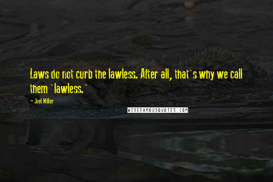 Joel Miller quotes: Laws do not curb the lawless. After all, that's why we call them 'lawless.'
