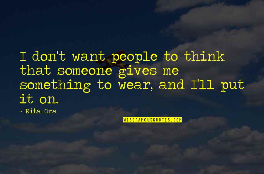Joel Nobis Quotes By Rita Ora: I don't want people to think that someone Joel Nobis Quotes By Rita Ora: I don't want people to think that someone