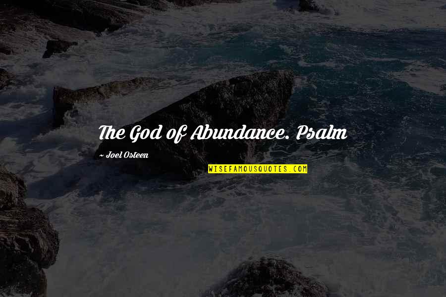 Joel Osteen Abundance Quotes By Joel Osteen: The God of Abundance. Psalm