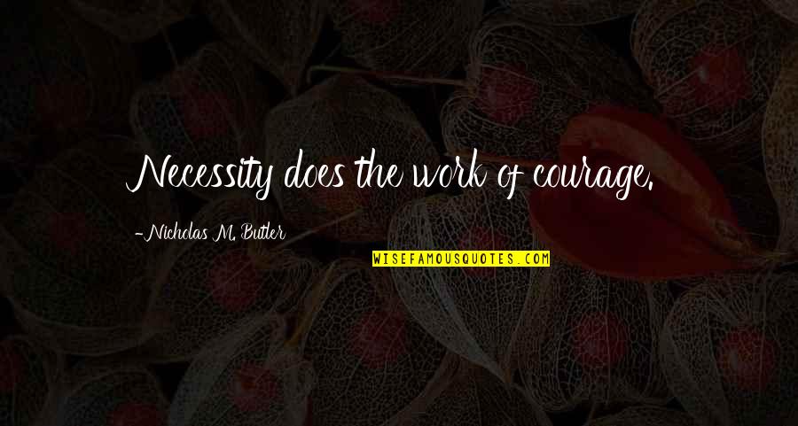 Joel Osteen Abundance Quotes By Nicholas M. Butler: Necessity does the work of courage. Joel Osteen Abundance Quotes By Nicholas M. Butler: Necessity does the work of courage.
