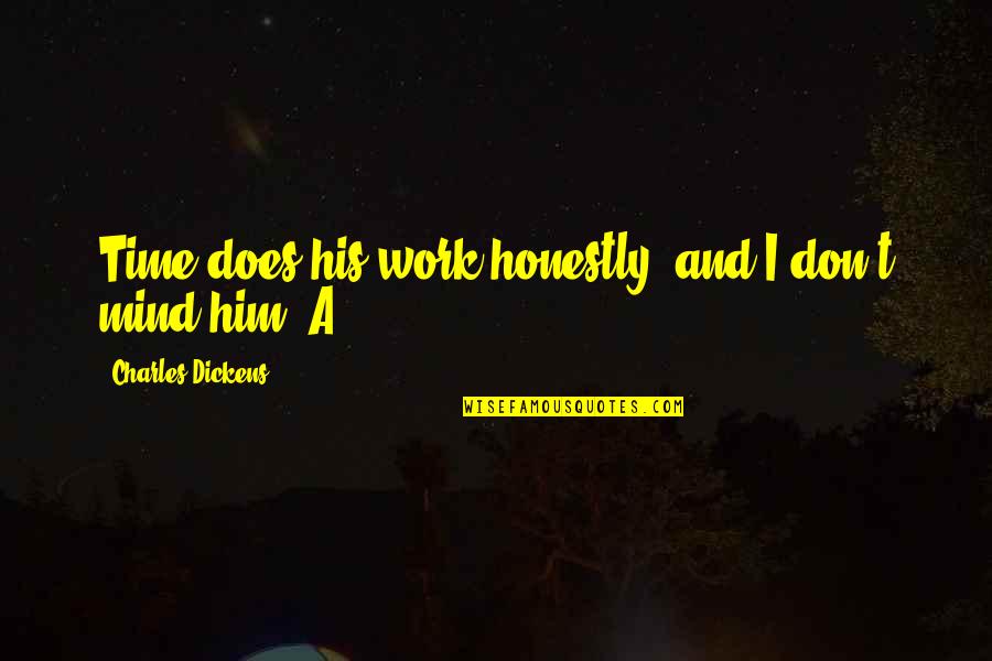 Joel Osteen Goodread Quotes By Charles Dickens: Time does his work honestly, and I don't Joel Osteen Goodread Quotes By Charles Dickens: Time does his work honestly, and I don't
