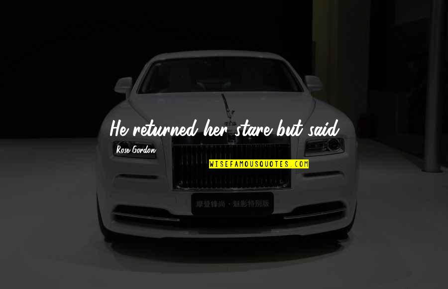 Joel Osteen Goodread Quotes By Rose Gordon: He returned her stare but said Joel Osteen Goodread Quotes By Rose Gordon: He returned her stare but said