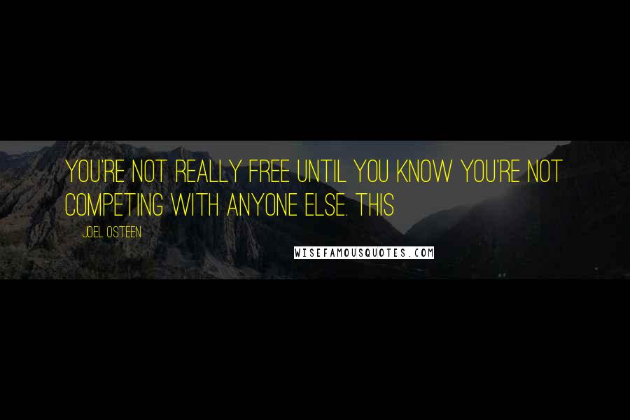 Joel Osteen quotes: You're not really free until you know you're not competing with anyone else. This