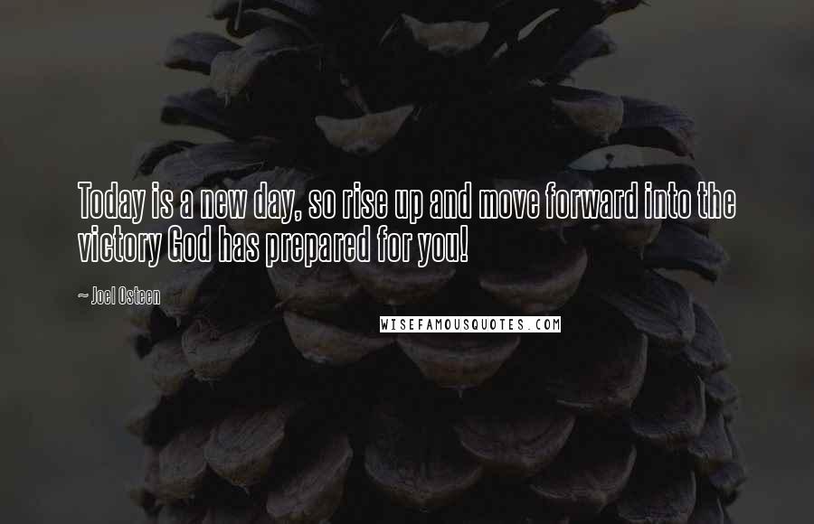 Joel Osteen quotes: Today is a new day, so rise up and move forward into the victory God has prepared for you!