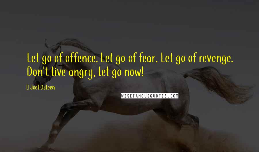 Joel Osteen quotes: Let go of offence. Let go of fear. Let go of revenge. Don't live angry, let go now!