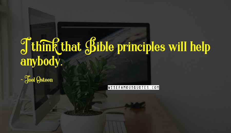 Joel Osteen quotes: I think that Bible principles will help anybody.