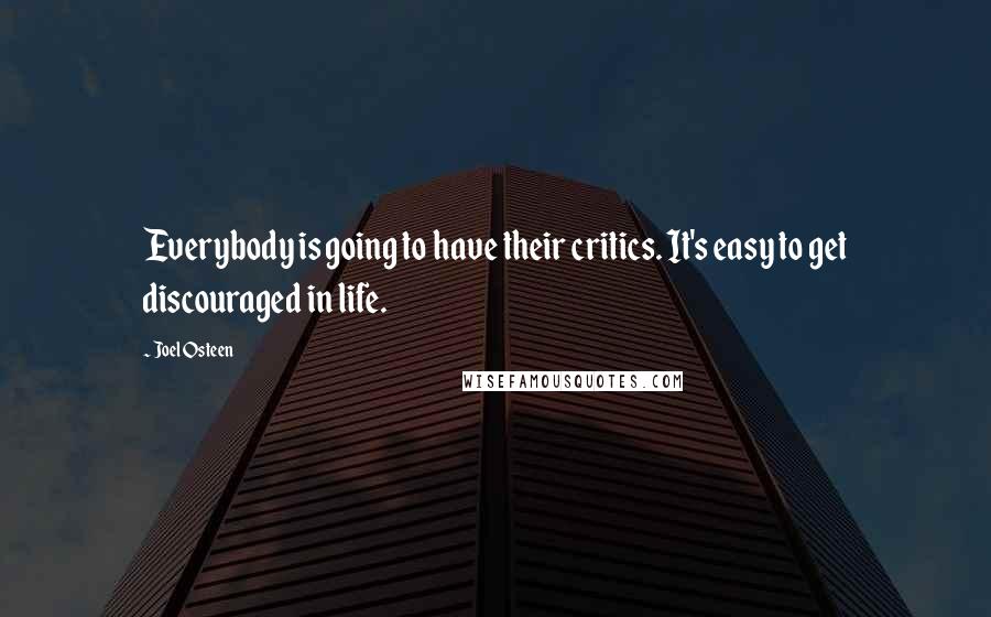 Joel Osteen quotes: Everybody is going to have their critics. It's easy to get discouraged in life.