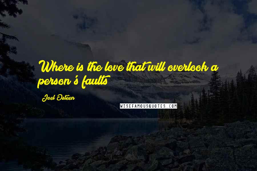 Joel Osteen quotes: Where is the love that will overlook a person's faults?