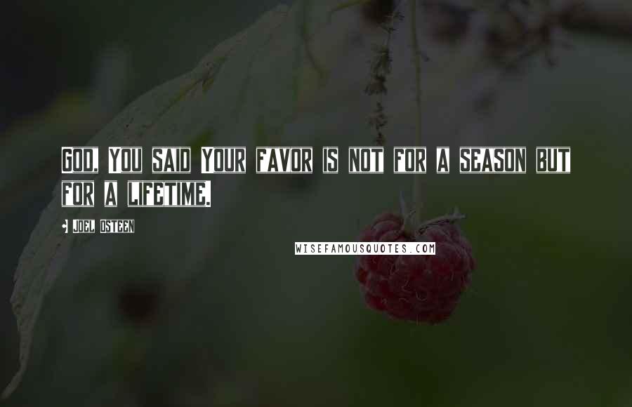 Joel Osteen quotes: God, You said Your favor is not for a season but for a lifetime.