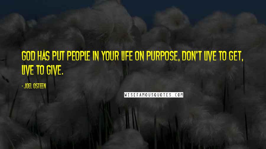 Joel Osteen quotes: God has put people in your life on purpose, Don't live to get, live to give.