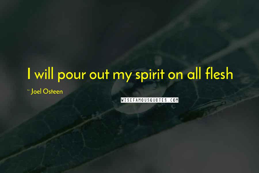 Joel Osteen quotes: I will pour out my spirit on all flesh