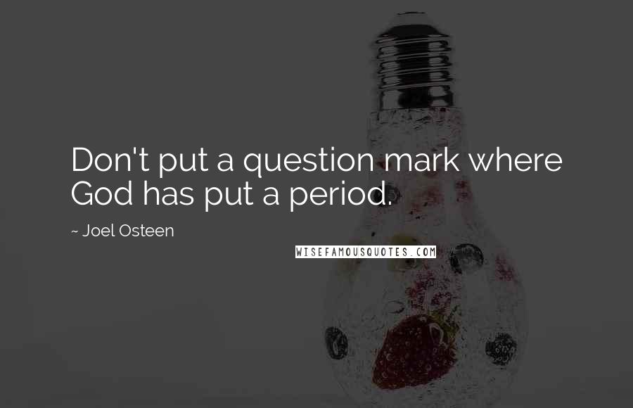 Joel Osteen quotes: Don't put a question mark where God has put a period.