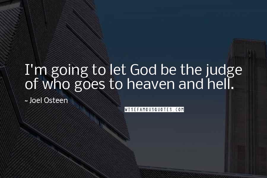 Joel Osteen quotes: I'm going to let God be the judge of who goes to heaven and hell.