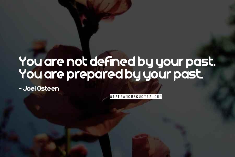 Joel Osteen quotes: You are not defined by your past. You are prepared by your past.
