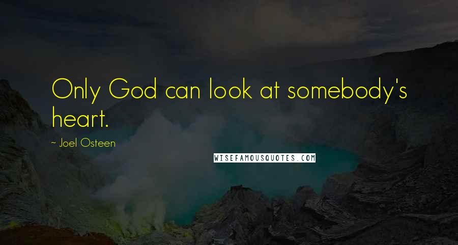 Joel Osteen quotes: Only God can look at somebody's heart.