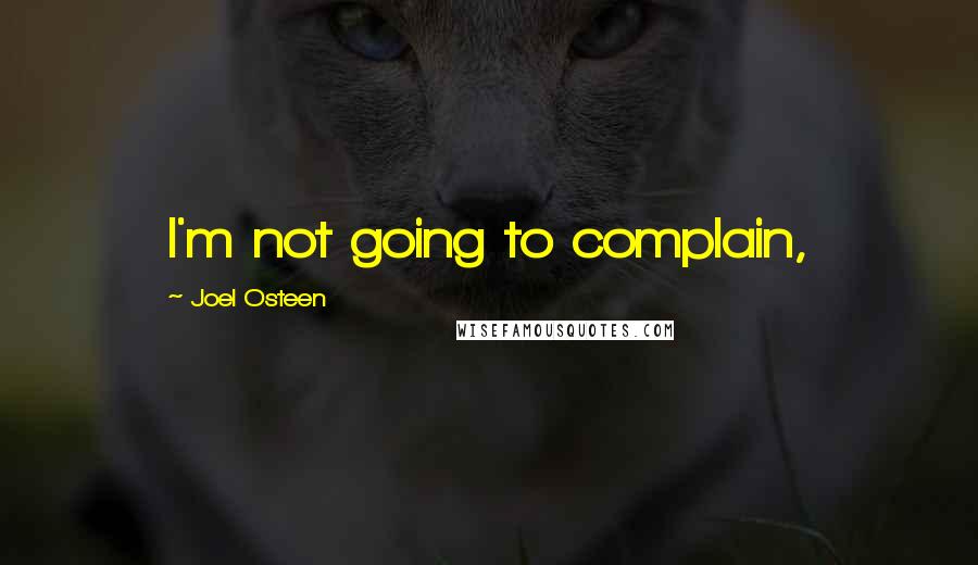 Joel Osteen quotes: I'm not going to complain,