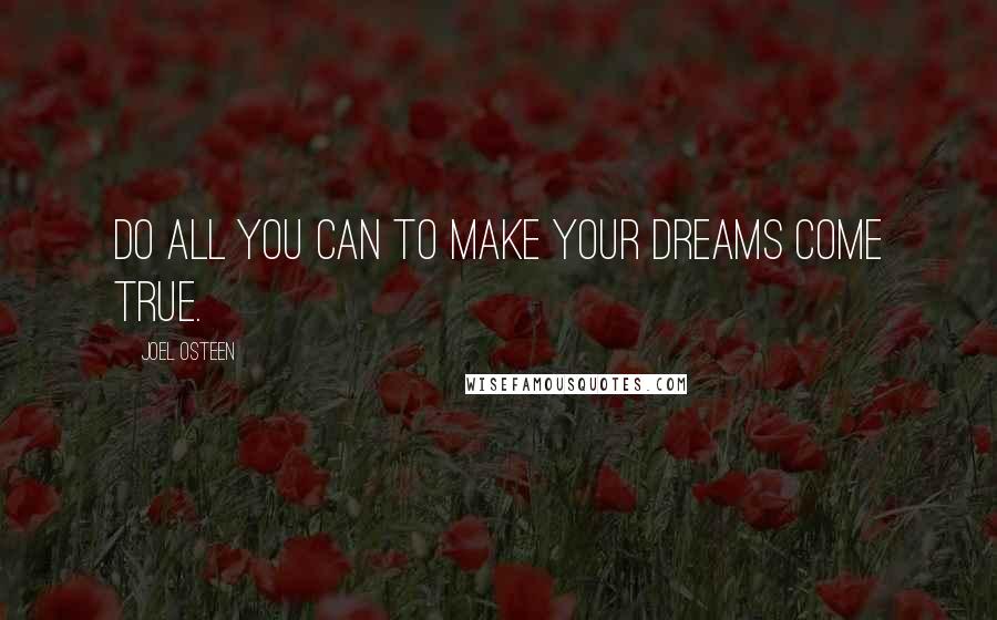 Joel Osteen quotes: Do all you can to make your dreams come true.