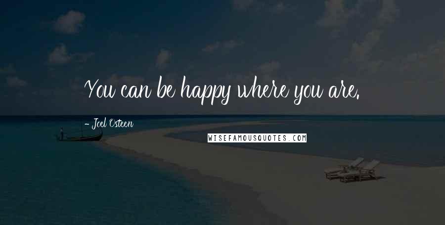 Joel Osteen quotes: You can be happy where you are.