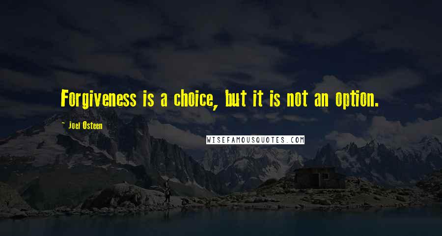 Joel Osteen quotes: Forgiveness is a choice, but it is not an option.