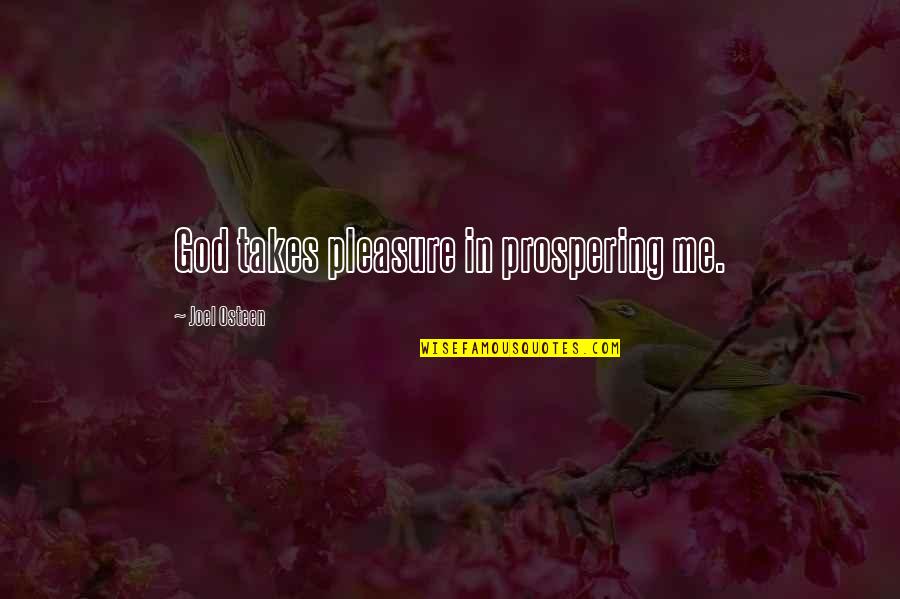 Joel Osteen Quotes By Joel Osteen: God takes pleasure in prospering me.