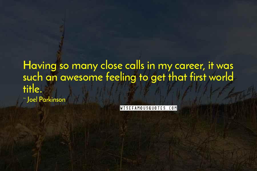 Joel Parkinson quotes: Having so many close calls in my career, it was such an awesome feeling to get that first world title.