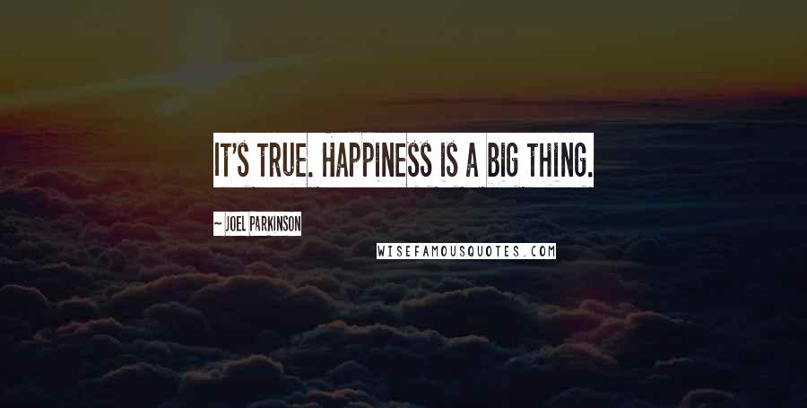 Joel Parkinson quotes: It's true. Happiness is a big thing.