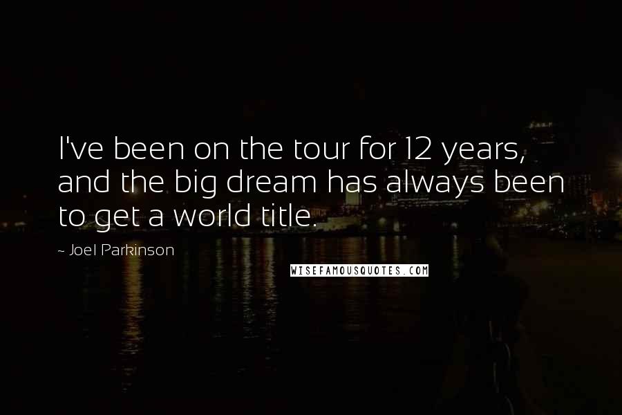 Joel Parkinson quotes: I've been on the tour for 12 years, and the big dream has always been to get a world title.