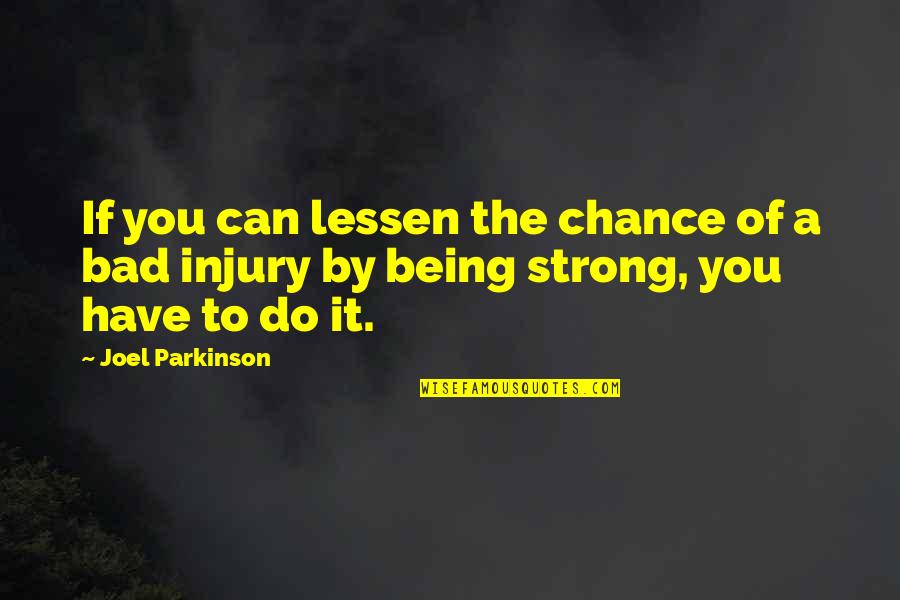 Joel Parkinson Quotes By Joel Parkinson: If you can lessen the chance of a