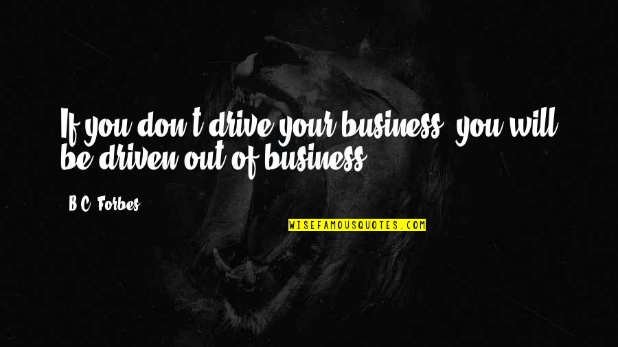 Joel Quartuccio Quotes By B.C. Forbes: If you don't drive your business, you will