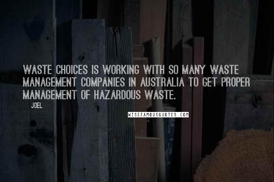 Joel quotes: Waste Choices is working with so many waste management companies in Australia to get proper management of hazardous waste. Joel quotes: Waste Choices is working with so many waste management companies in Australia to get proper management of hazardous waste.