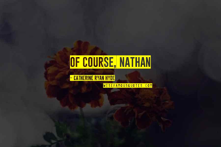 Joel Robinson Quotes By Catherine Ryan Hyde: Of course, Nathan Joel Robinson Quotes By Catherine Ryan Hyde: Of course, Nathan