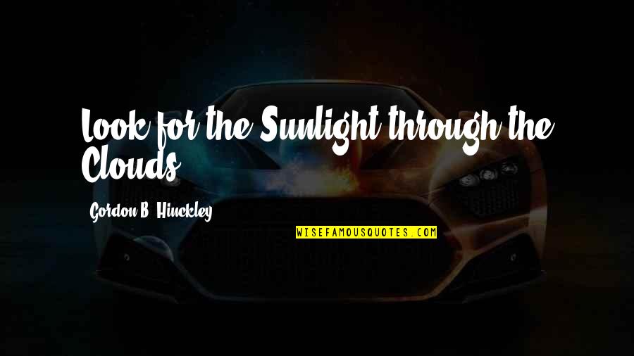 Joel Robinson Quotes By Gordon B. Hinckley: Look for the Sunlight through the Clouds. Joel Robinson Quotes By Gordon B. Hinckley: Look for the Sunlight through the Clouds.